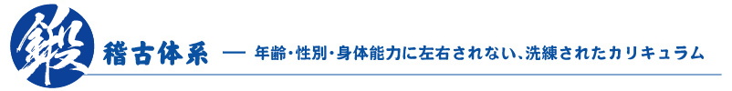 稽古体系 － 年齢・性別・身体能力に左右されない、洗練されたカリキュラム